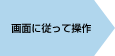 画面にしたがって操作