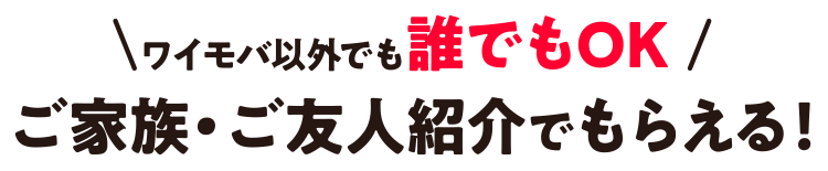 ワイモバ以外でも誰でもOK ご家族・ご友人紹介でもらえる！