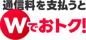 通信料を支払うとWでおトク！